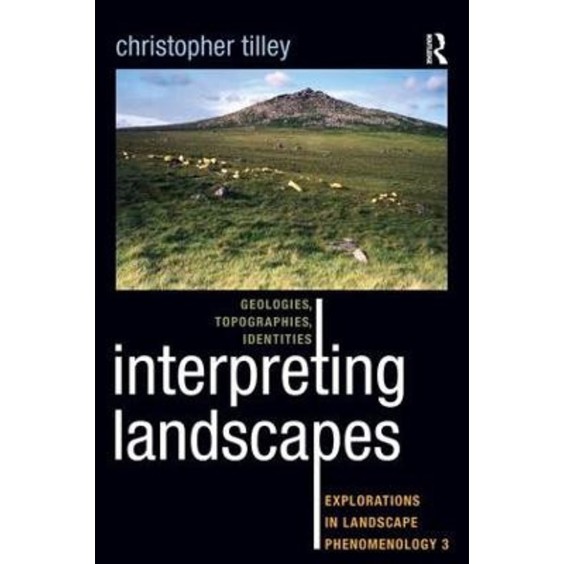 Interpreting Landscapes: Geologies, Topographies, Identities; Explorations in Landscape Phenomenology 3 Christopher Tilley 9781598743753