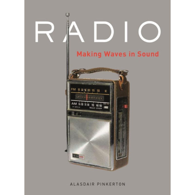 Radio: Making Waves in Sound by Alasdair Pinkerton 9781789140781