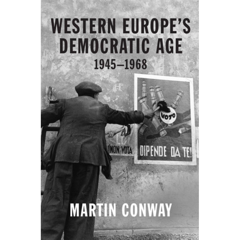 Western Europe’s Democratic Age: 1945-1968 by Professor Martin Conway 9780691203485