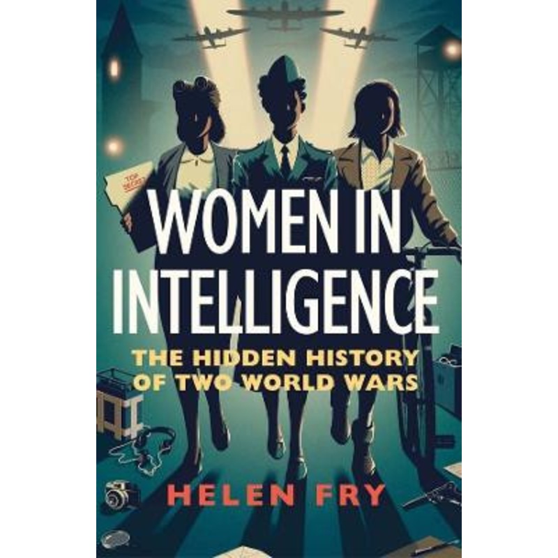 Women in Intelligence: The Hidden History of Two World Wars by Helen Fry 9780300260779