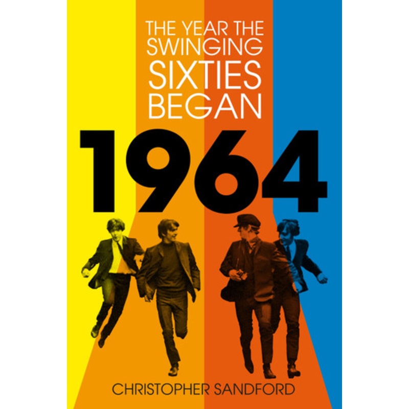 1964: The Year the Swinging Sixties Began by Christopher Sandford 9781803991238