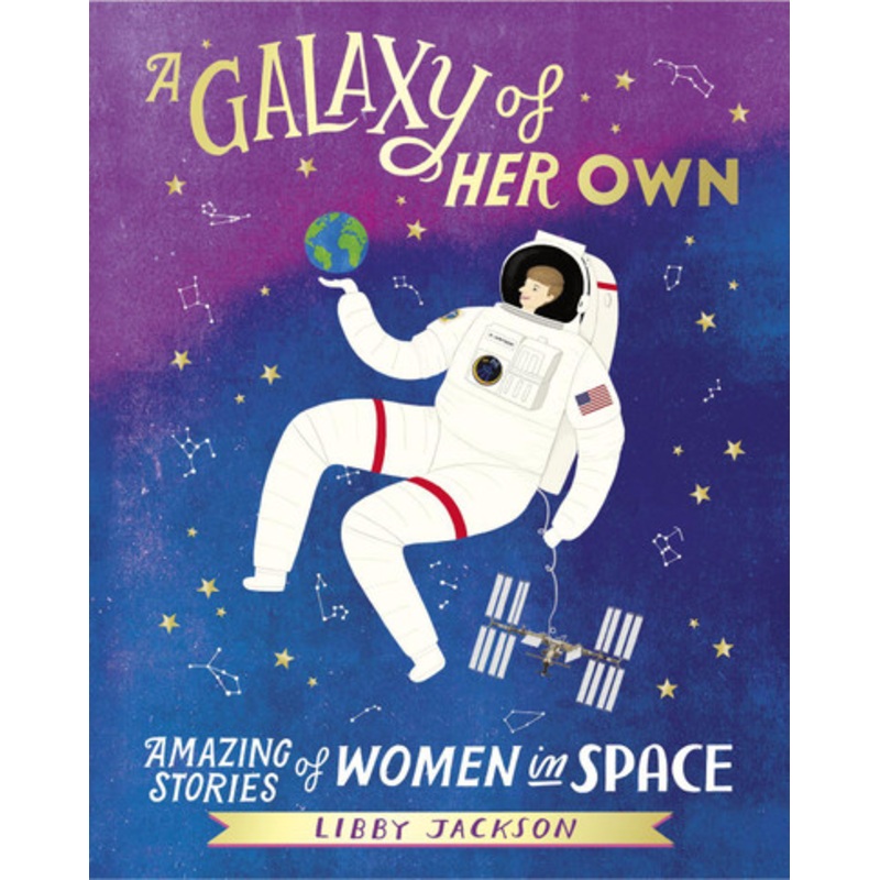 A Galaxy of Her Own: Amazing Stories of Women in Space by Libby Jackson
