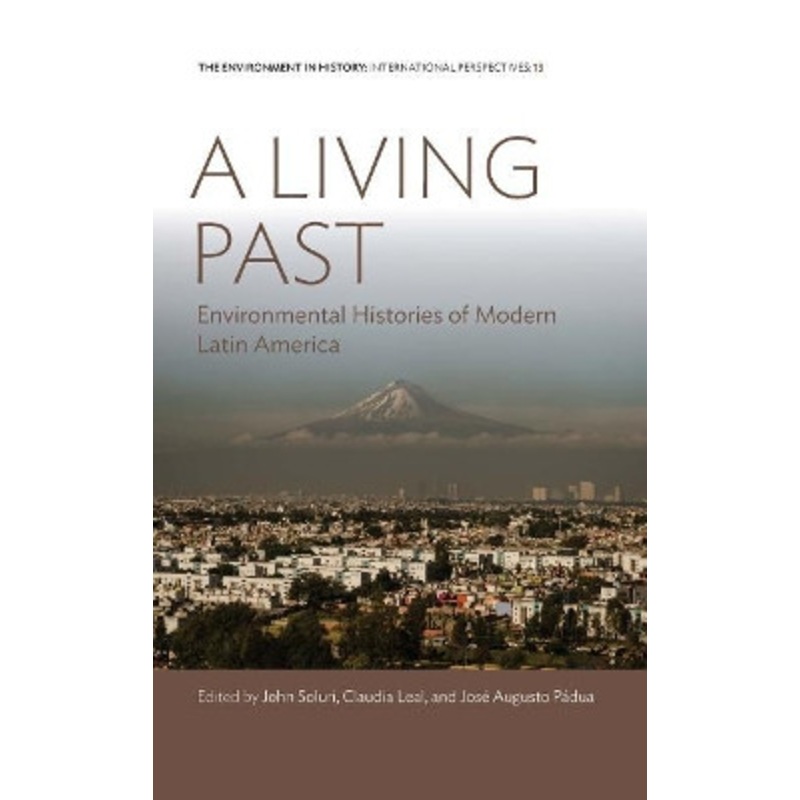 A Living Past: Environmental Histories of Latin America by Claudia Leal 9781785333903