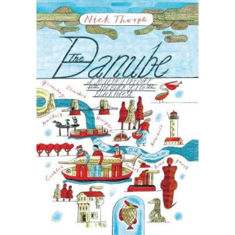 The Danube: A Journey Upriver from the Black Sea to the Black Forest by Nick J. Thorpe