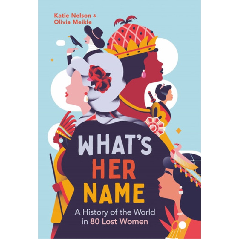 Whats Her Name: A History of the World in 80 Lost Women by Dr Katie Nelson 9781789295382