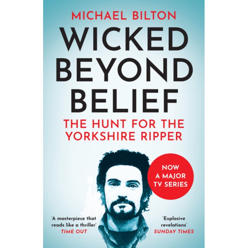 Wicked Beyond Belief: The Hunt for the Yorkshire Ripper by Michael Bilton