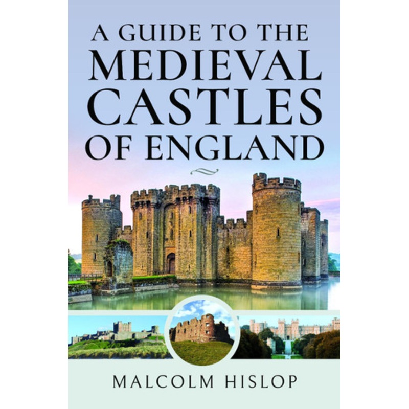 A Guide to the Medieval Castles of England by Malcolm Hislop 9781399001106