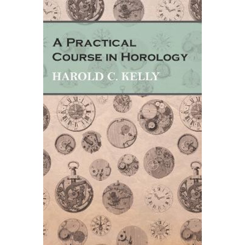 A Practical Course in Horology by Harold C Kelly 9781473328488
