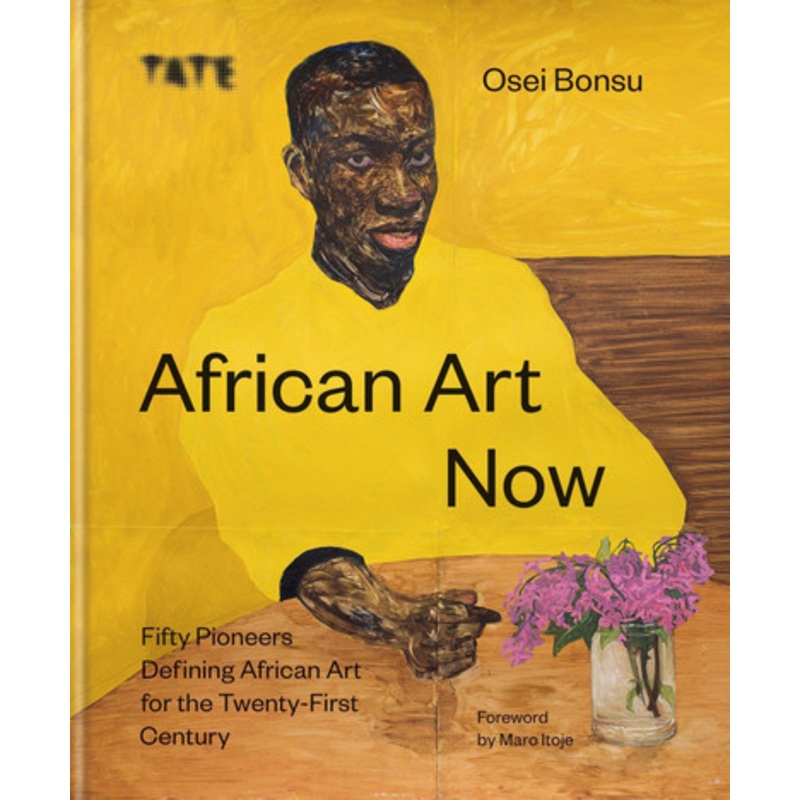African Art Now: Fifty pioneers defining African art for the twenty-first century Osei Bonsu 9781781578384