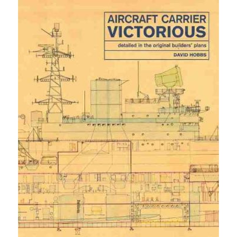 Aircraft Carrier Victorious: Detailed in the Original Builders’ Plans by David Hobbs