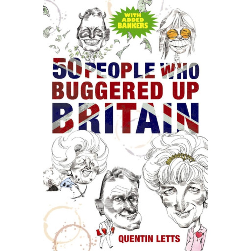 50 People Who Buggered Up Britain Quentin Letts 9781849011273
