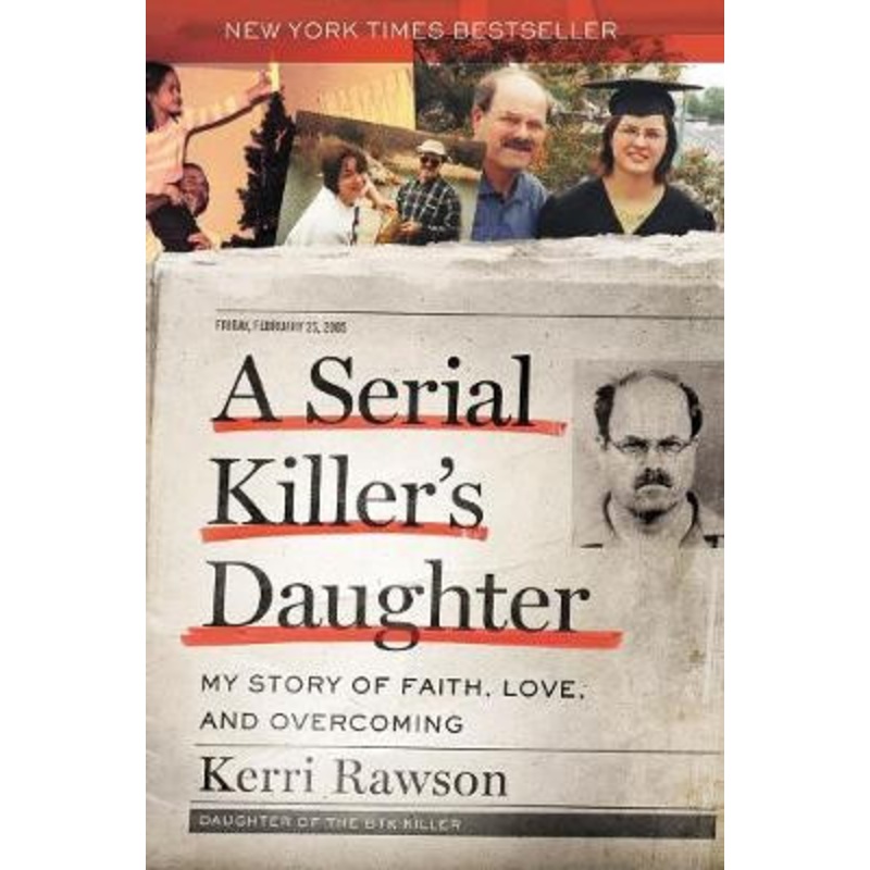 A Serial Killer’s Daughter: My Story of Faith, Love, and Overcoming by Kerri Rawson