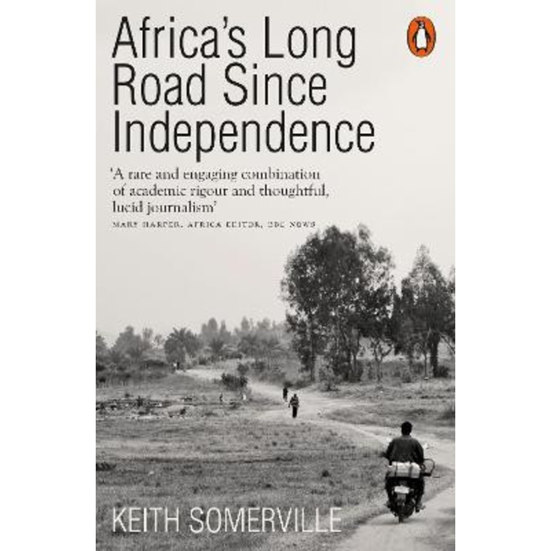Africa’s Long Road Since Independence: The Many Histories of a Continent by Keith Somerville