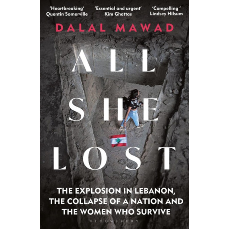 All She Lost: The Explosion in Lebanon, the Collapse of a Nation and the Women who Survive Dalal Mawad 9781399406260