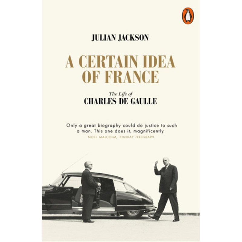 A Certain Idea of France: The Life of Charles de Gaulle by Julian Jackson