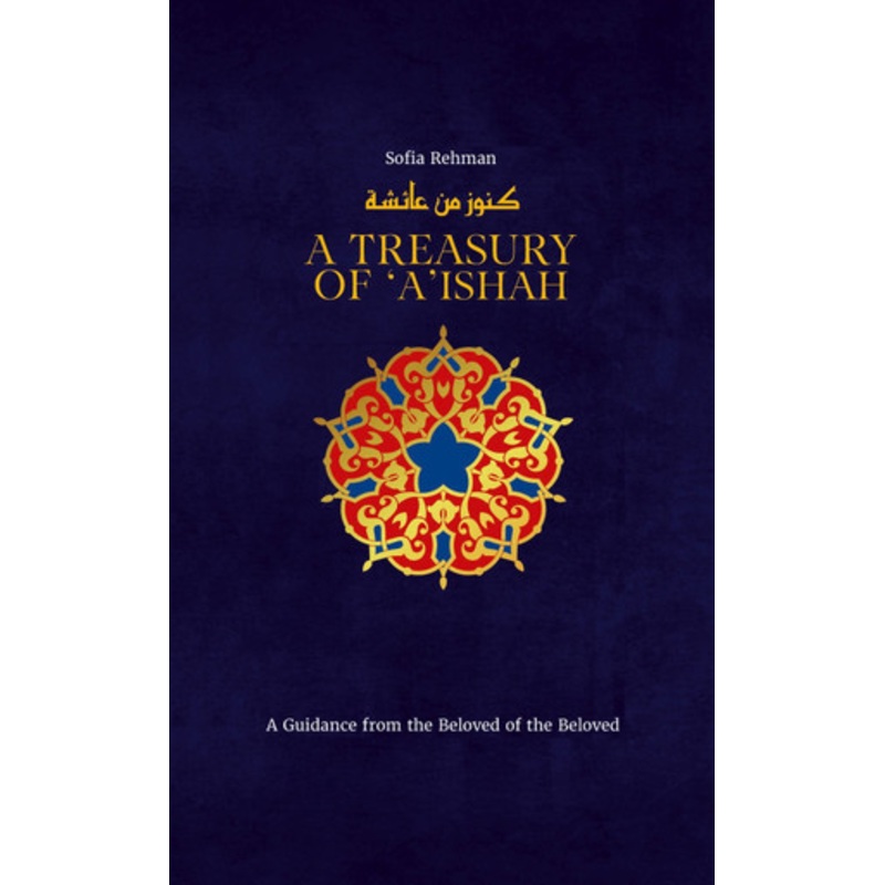 A Treasury of Aisha: A Guidance from the Beloved of the Beloved by Sofia Rehman