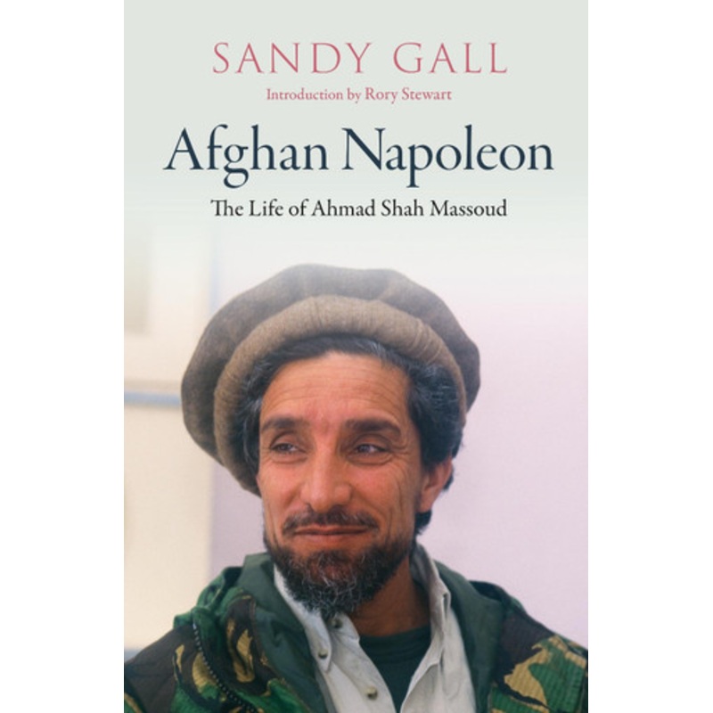 Afghan Napoleon: The Life of Ahmad Shah Massoud by Sandy Gall