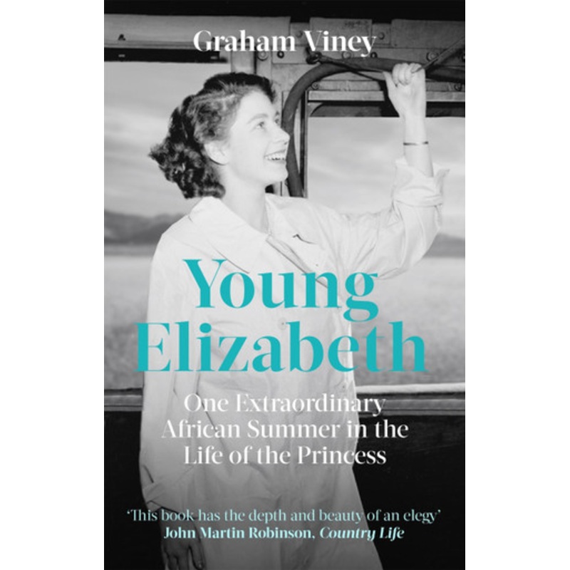 Young Elizabeth: One Extraordinary African Summer in the Life of the Princess Graham Viney 9781472143198