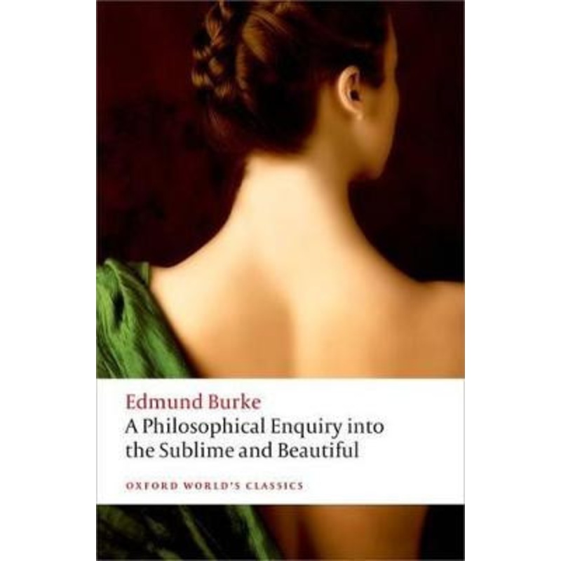 A Philosophical Enquiry into the Origin of our Ideas of the Sublime and the Beautiful by Edmund Burke