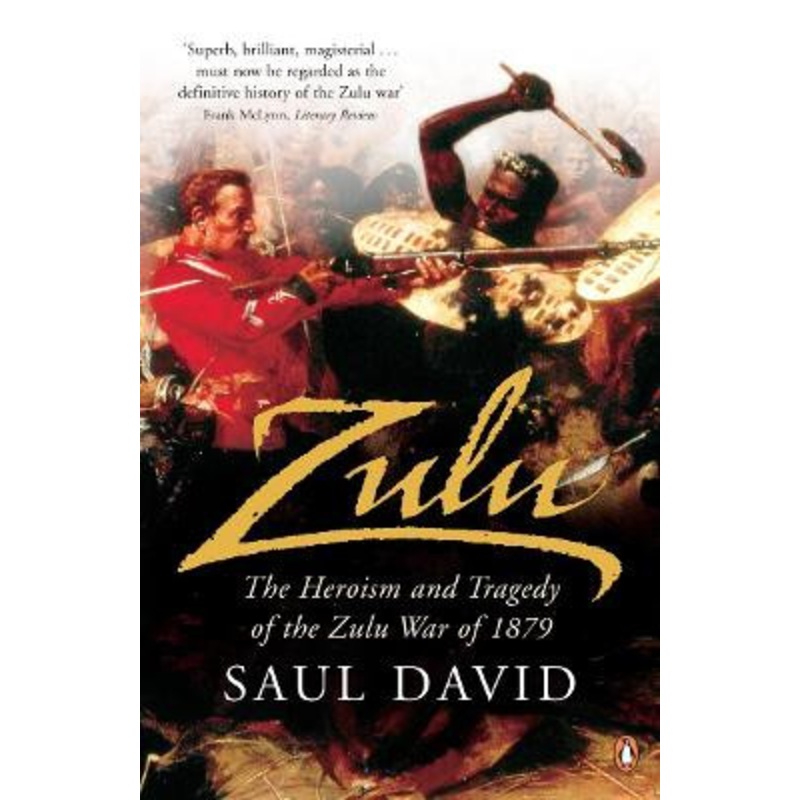 Zulu: The Heroism and Tragedy of the Zulu War of 1879 by Saul David