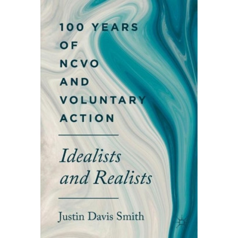 100 Years of NCVO and Voluntary Action: Idealists and Realists by Justin Davis Smith 9783030027735