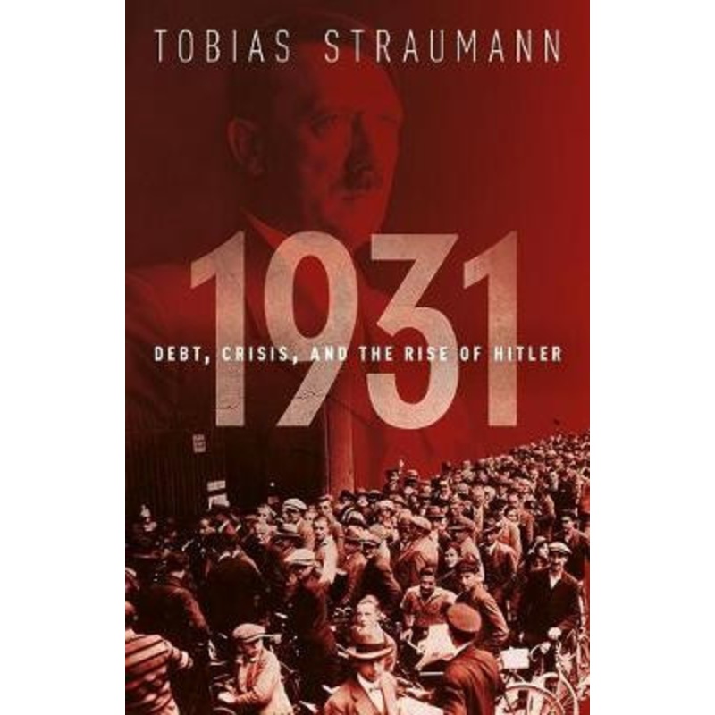 1931: Debt, Crisis, and the Rise of Hitler by Tobias Straumann