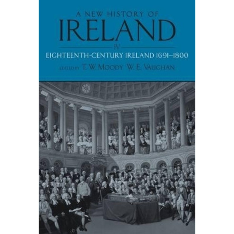 A New History of Ireland, Volume IV: Eighteenth Century Ireland 1691-1800 by T. W. Moody 9780199563722