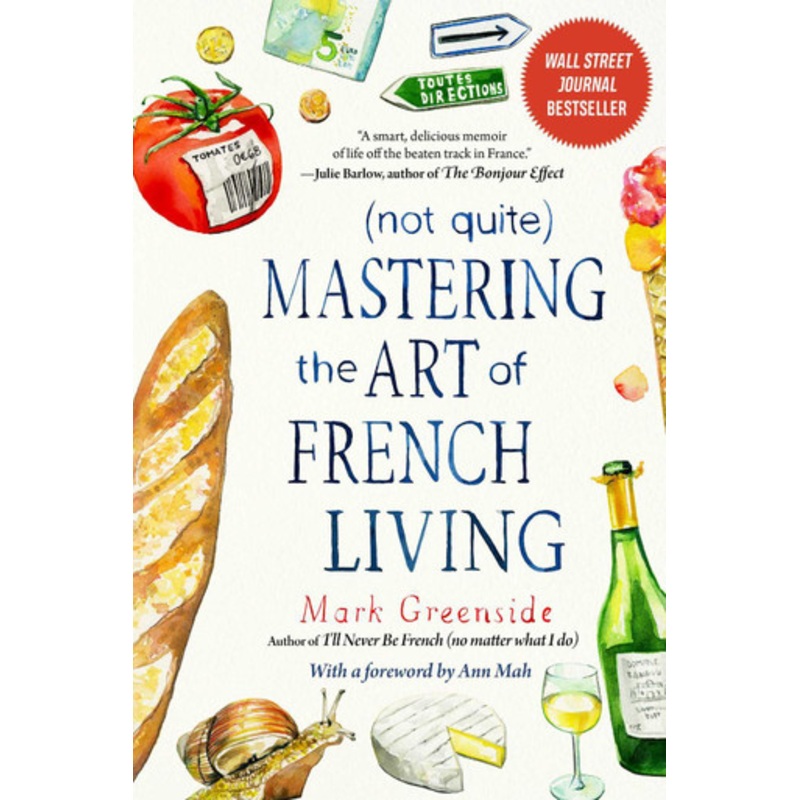 (not Quite) Mastering the Art of French Living by Mark Greenside