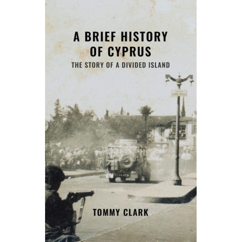 A Brief History of Cyprus: The Story of a Divided Island by Tommy Clark 9781527268524