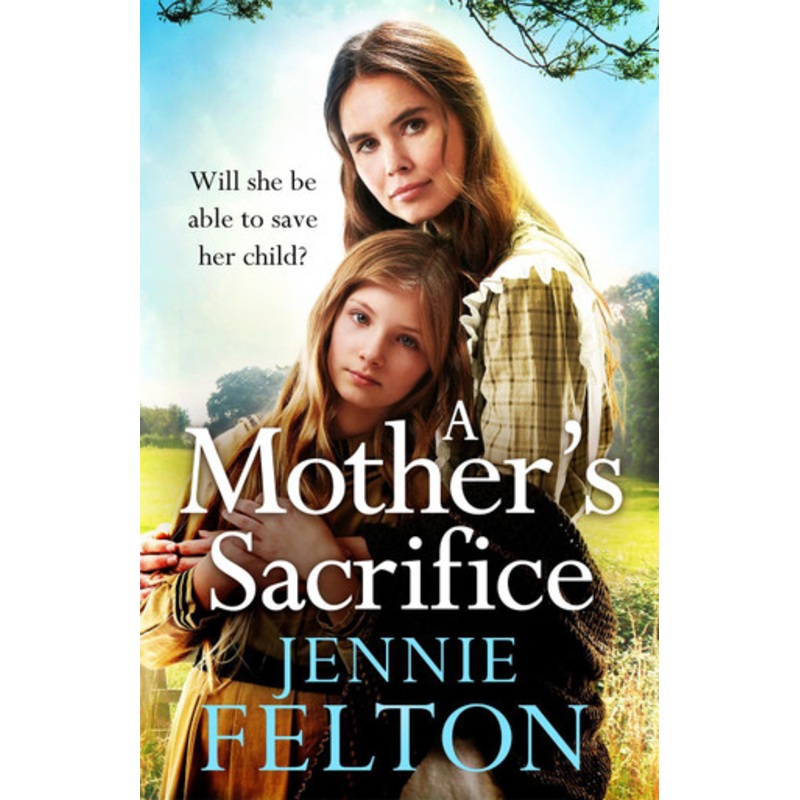 A Mother’s Sacrifice: The most moving and page-turning saga you’ll read this year by Jennie Felton