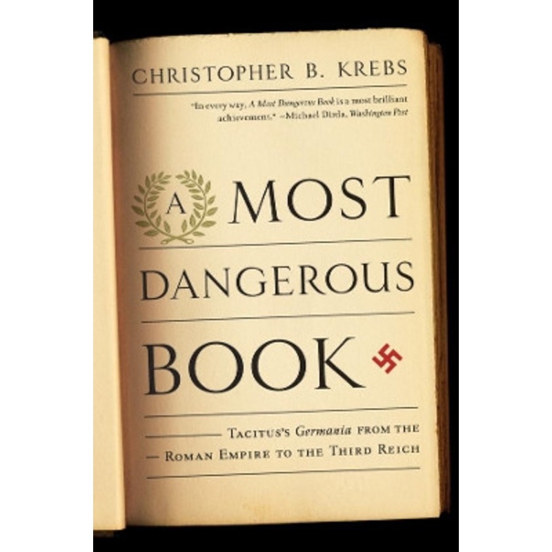A Most Dangerous Book: Tacitus’s Germania from the Roman Empire to the Third Reich by Christopher B. Krebs 9780393342925