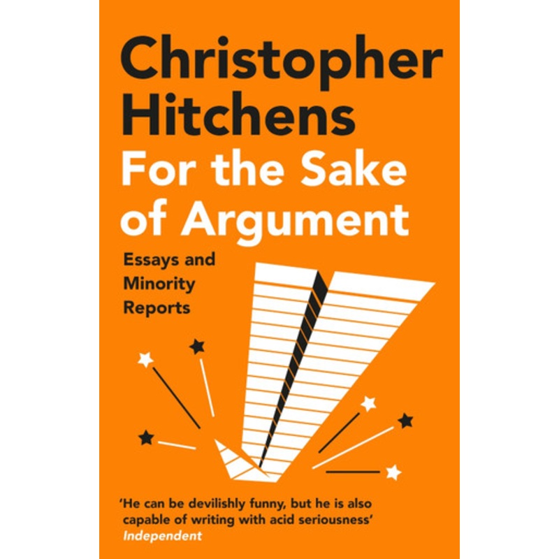 For the Sake of Argument: Essays and Minority Reports by Christopher Hitchens