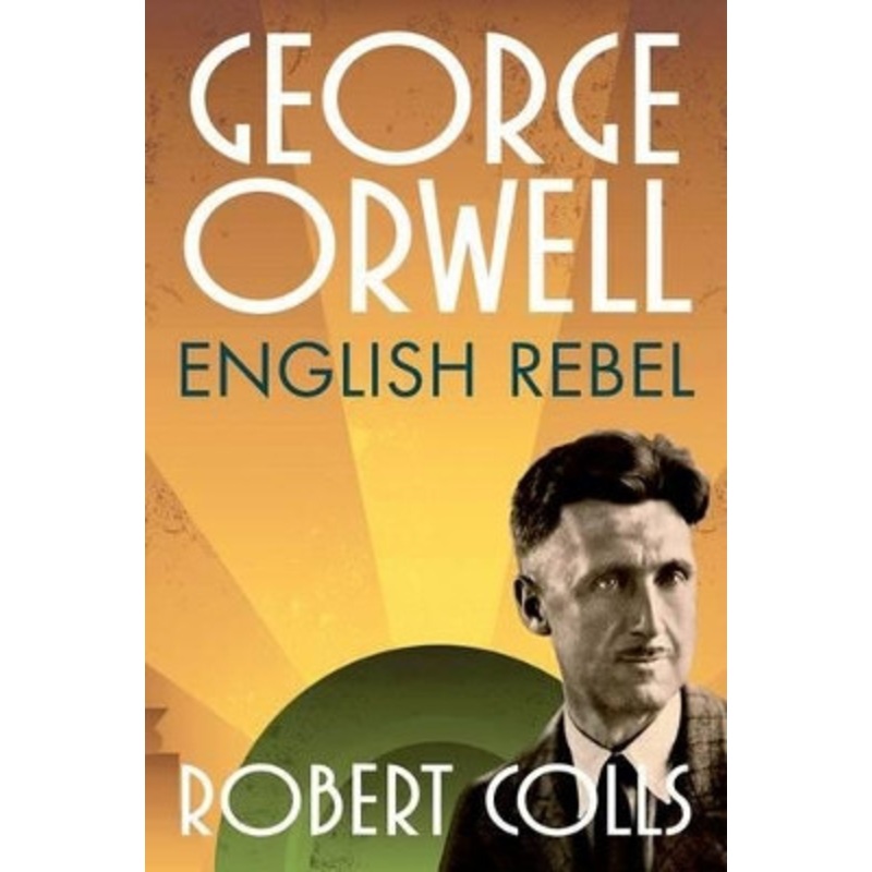 George Orwell: English Rebel by Robert Colls