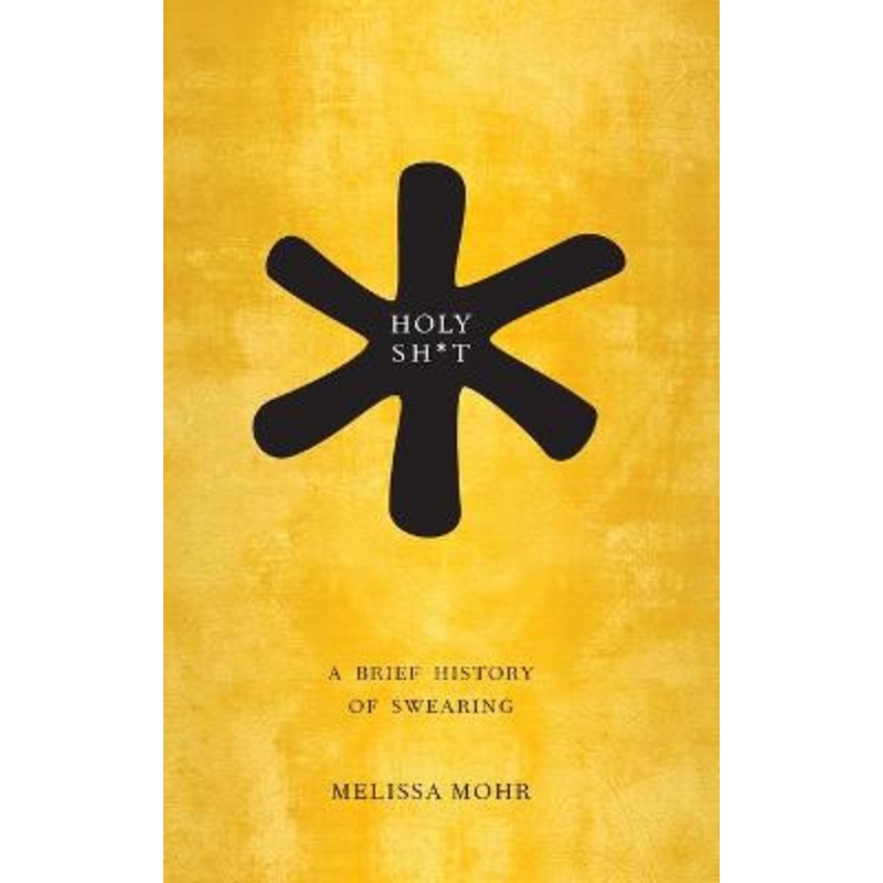 Holy Sh*t: A Brief History of Swearing by Melissa Mohr