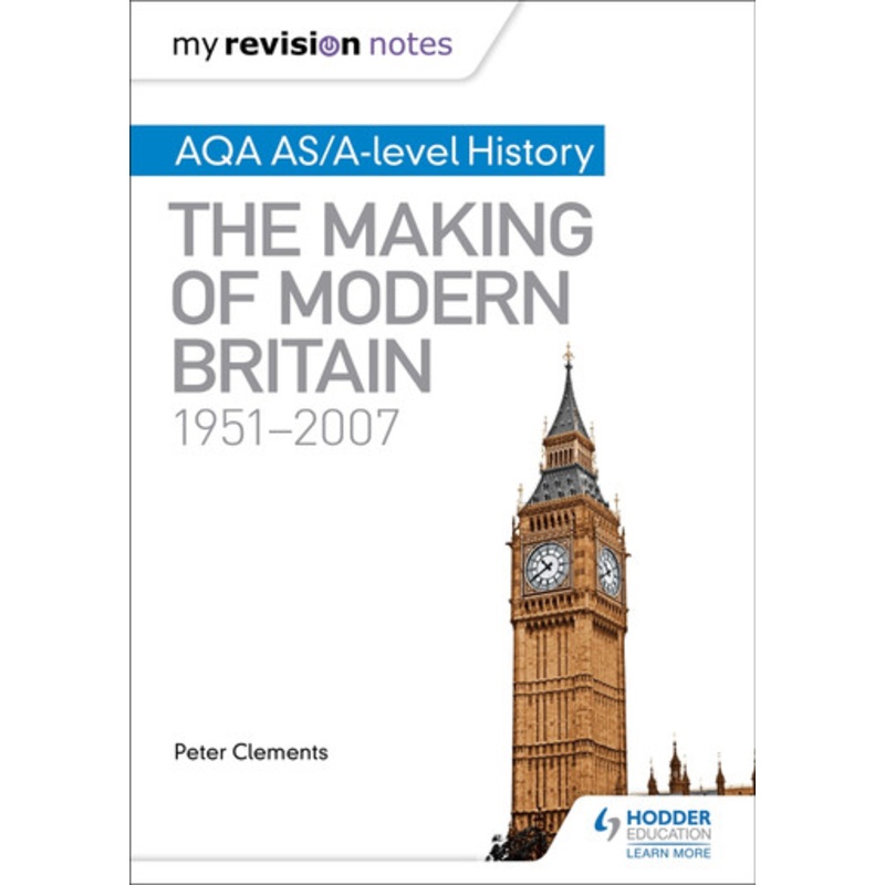 My Revision Notes: AQA AS/A-level History: The Making of Modern Britain, 1951-2007 Peter Clements 9781471876288