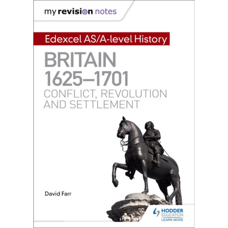 My Revision Notes: Edexcel AS/A-level History: Britain, 1625-1701: Conflict, revolution and settlement Dr David Farr 9781471876554