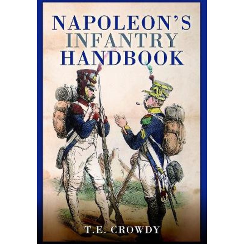 Napoleon’s Infantry Handbook by Terry Crowdy 9781399023580