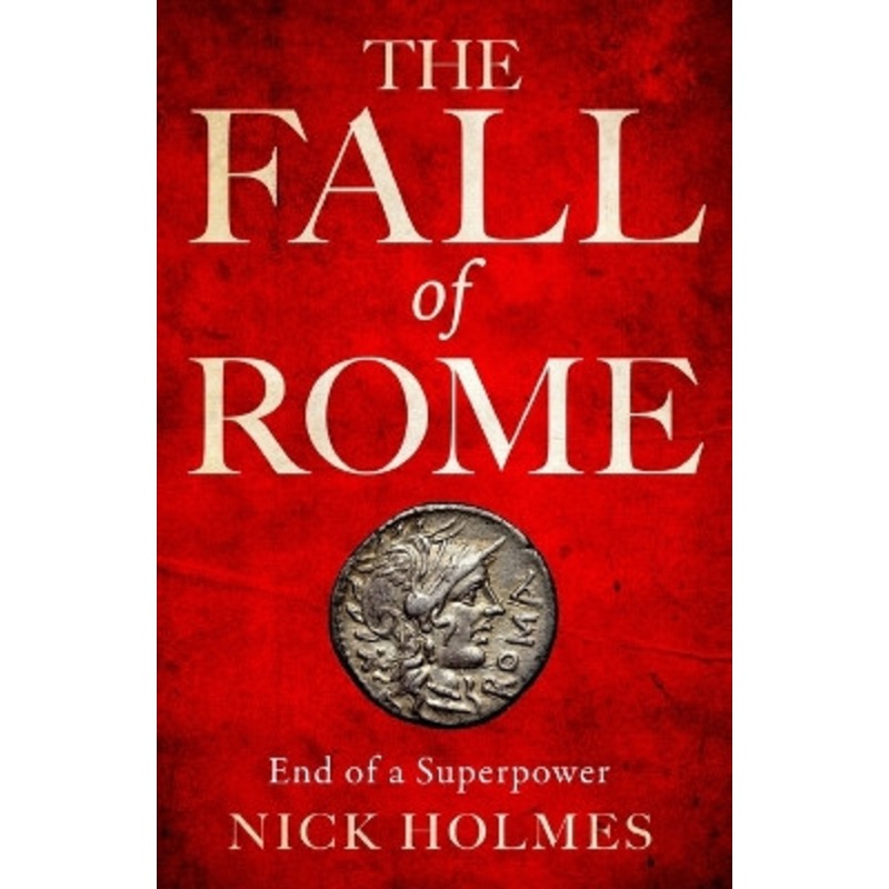 The Fall of Rome: End of a Superpower by Nick Holmes 9781739786526