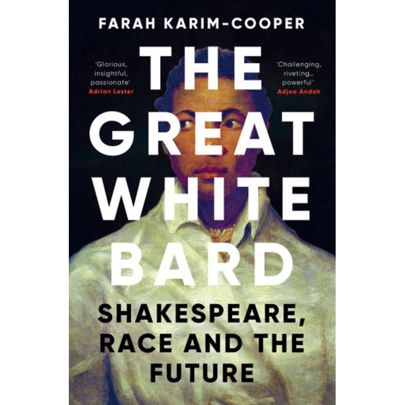 The Great White Bard: How to Love Shakespeare While Talking About Race Farah Karim-Cooper 9780861545346