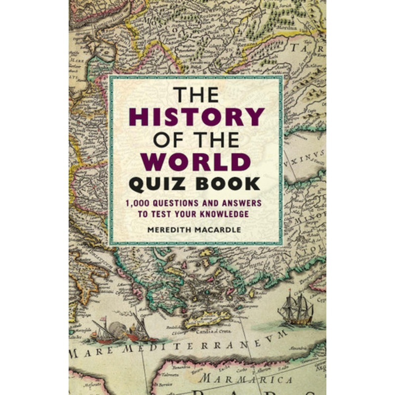 The History of the World Quiz Book: 1,000 Questions and Answers to Test Your Knowledge by Meredith MacArdle