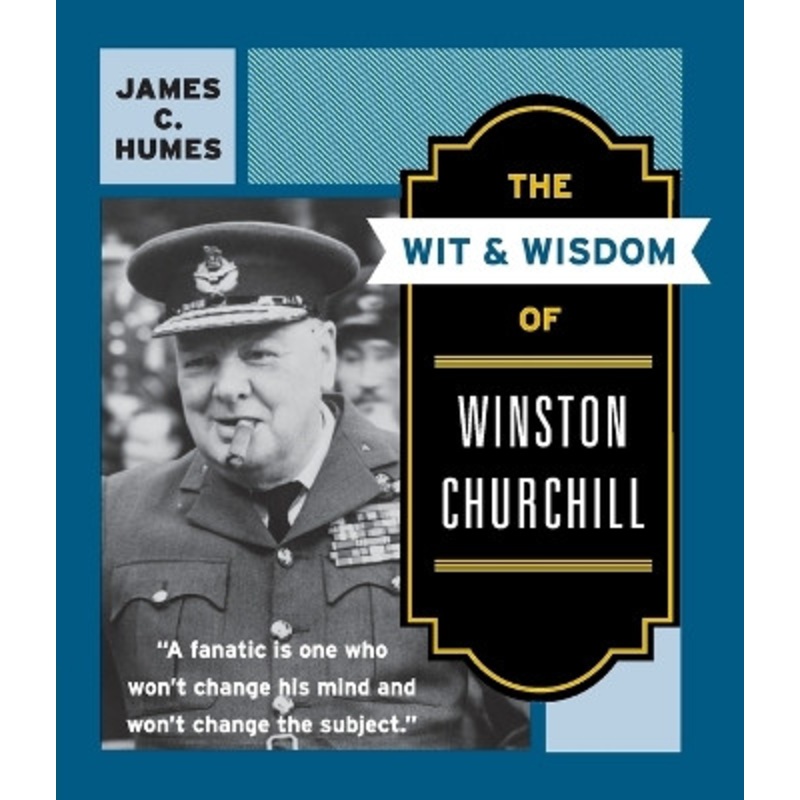 The Wit and Wisdom of Winston Churchill: A Treasury of More Than 1000 Quotations by James C. Humes 9780060925772