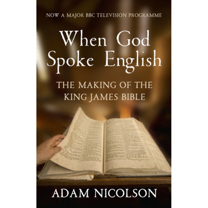 When God Spoke English: The Making of the King James Bible by Adam Nicolson 9780007431007