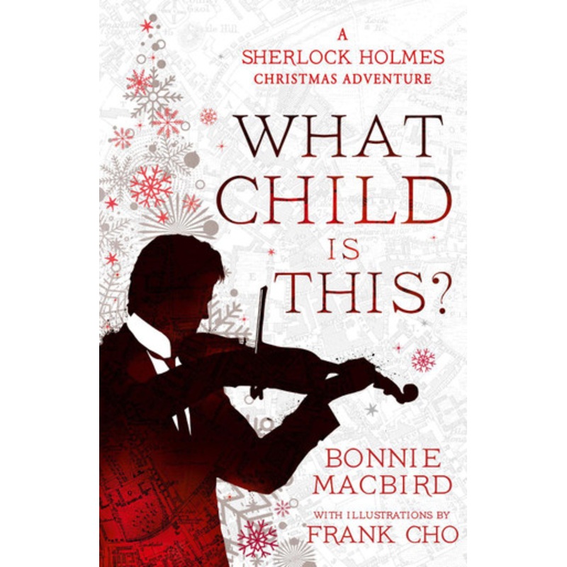 What Child is This?: A Sherlock Holmes Christmas Adventure by Bonnie MacBird