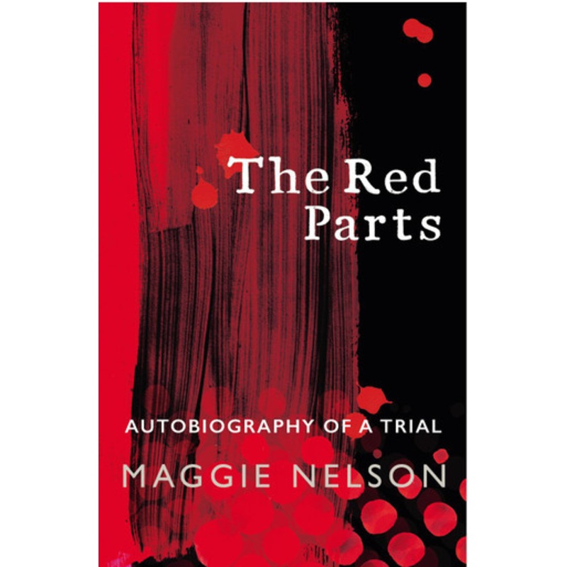 The Red Parts: Autobiography of a Trial by Maggie Nelson