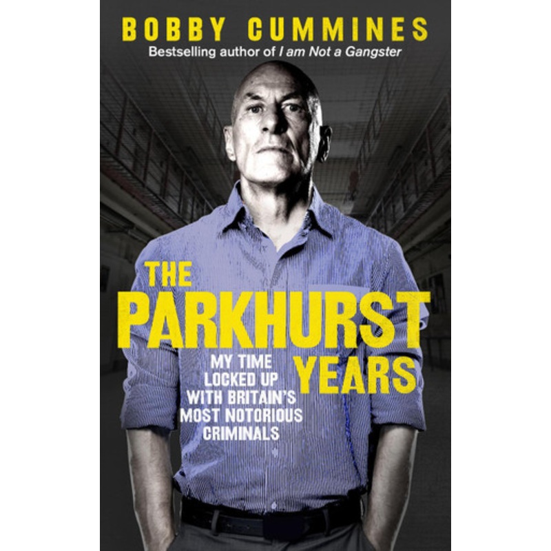 The Parkhurst Years: My Time Locked Up with Britain’s Most Notorious Criminals by Bobby Cummines