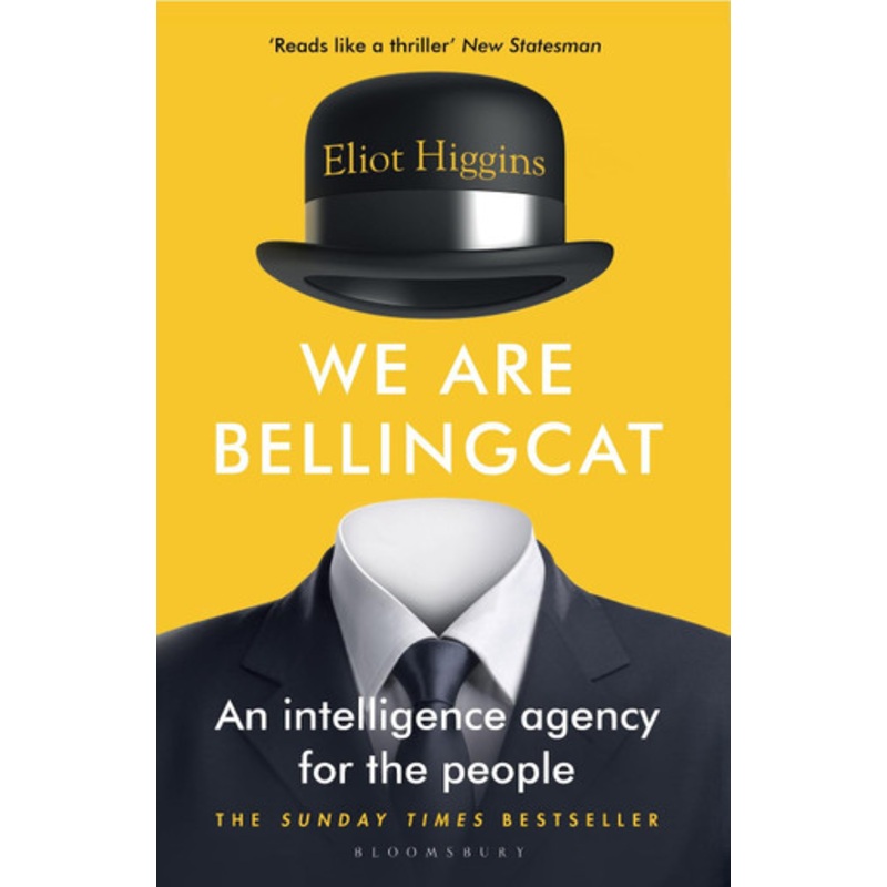 We Are Bellingcat: An Intelligence Agency for the People by Eliot Higgins