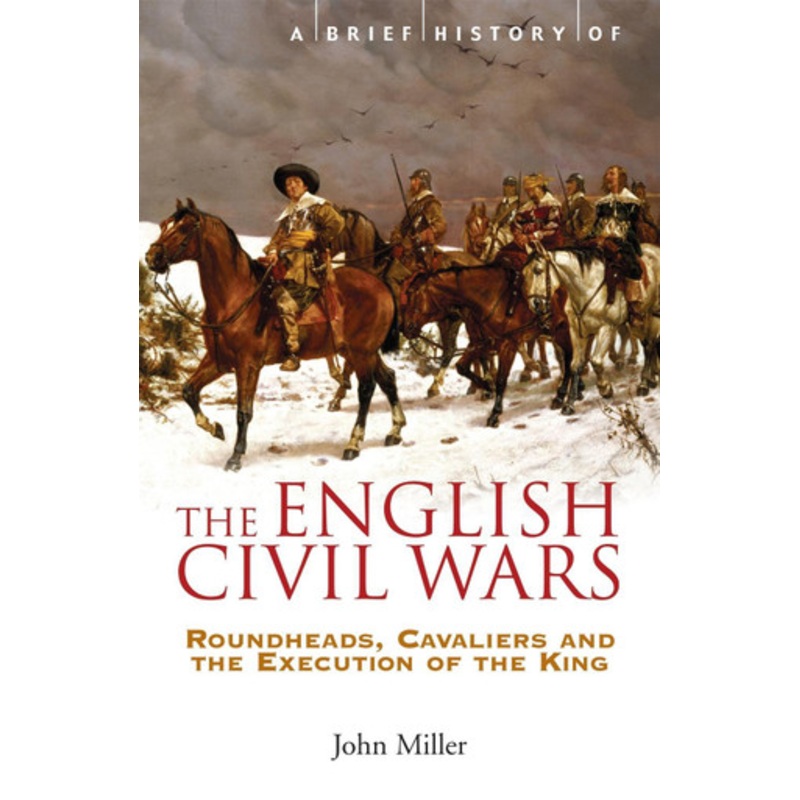 A Brief History of the English Civil Wars by John Miller