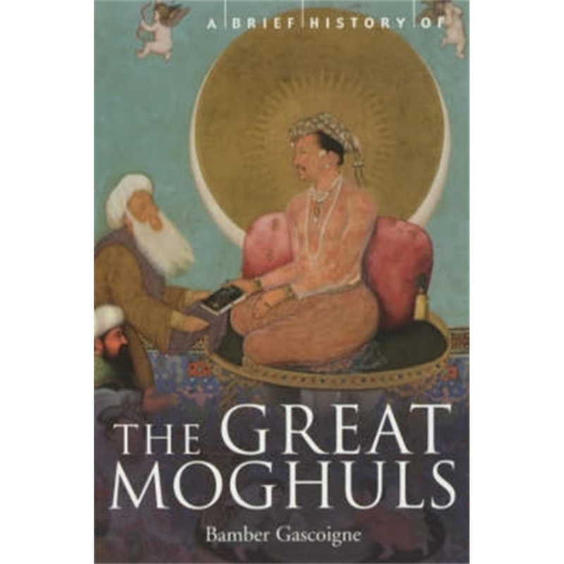 A Brief History of the Great Moghuls by Bamber Gascoigne