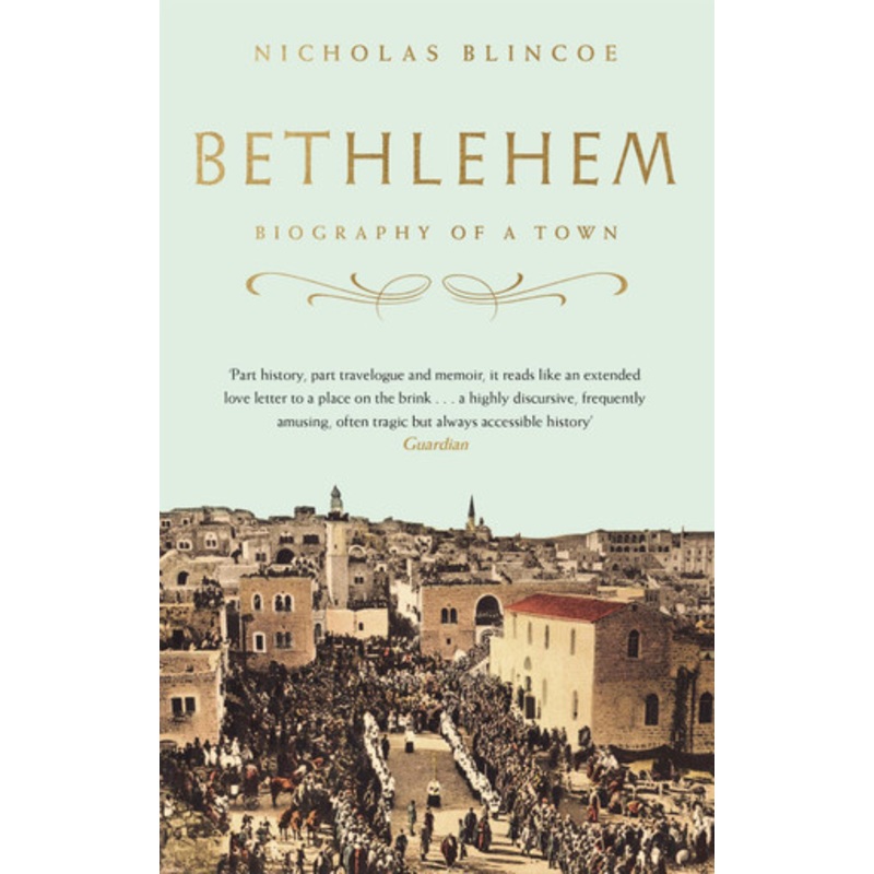 Bethlehem: Biography of a Town by Nicholas Blincoe