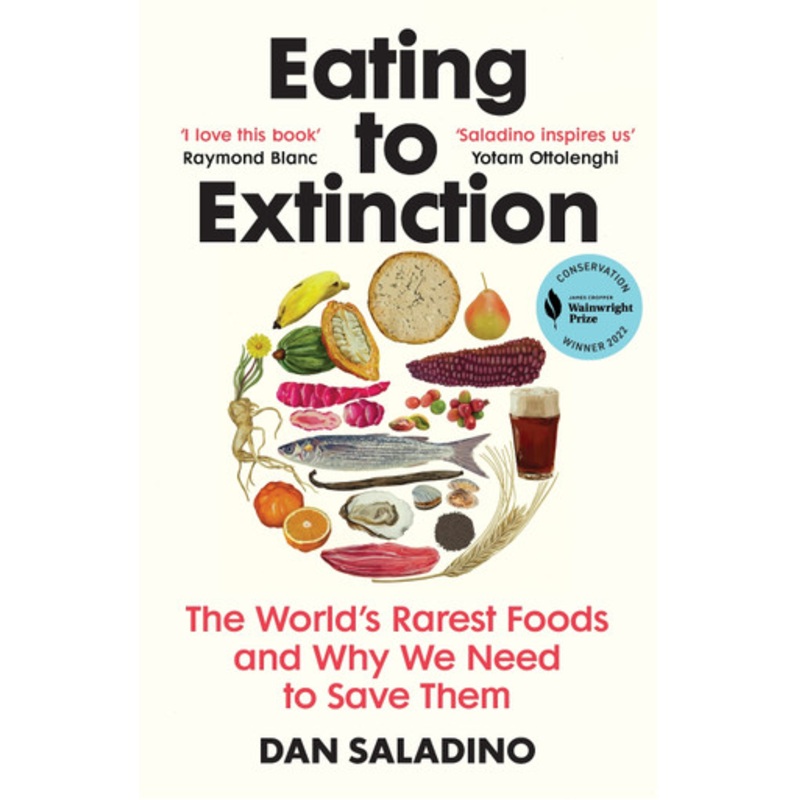 Eating to Extinction: The Worlds Rarest Foods and Why We Need to Save Them by Dan Saladino